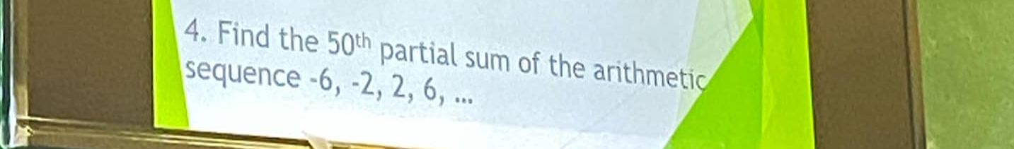 Find the 50^(th) partial sum of the arithmetic 
sequence -6, -2, 2, 6, ...