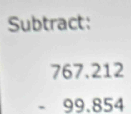 Subtract:
beginarrayr 767.212 -99.854 endarray