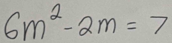 6m^2-2m=7