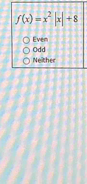 f(x)=x^2|x|+8
Even
Odd
Neither