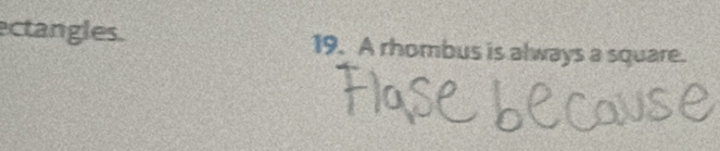 ectangles. 19. A rhombus is always a square.