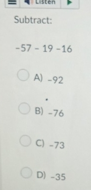 Subtract:
-57-19-16
A) -92
B) -76
C) -73
D) -35