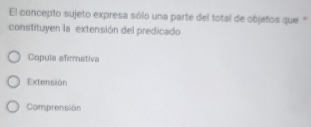 El concepto sujeto expresa sólo una parte del total de objetos que "
constituyen la extensión del predicado
Copula afirmativa
Extensión
Comprensión