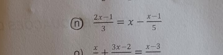  (2x-1)/3 =x- (x-1)/5 
o frac x+frac 3x-2=frac x-3