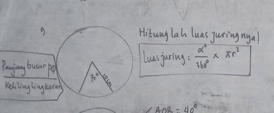 Hituny lah luas juring nya!
lussjuring :  alpha^0/360° * π r^2
Payjing busur po
Keliling hing har
∠ AOB=40°