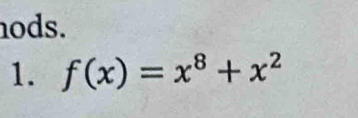 hods. 
1. f(x)=x^8+x^2