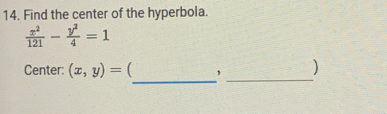 Find the center of the hyperbola.
 x^2/121 - y^2/4 =1
_
_
Center: (x,y)= ( )