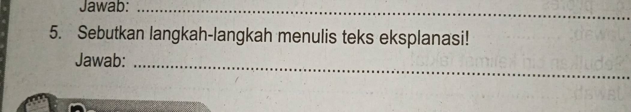 Jawab:_ 
5. Sebutkan langkah-langkah menulis teks eksplanasi! 
Jawab:_