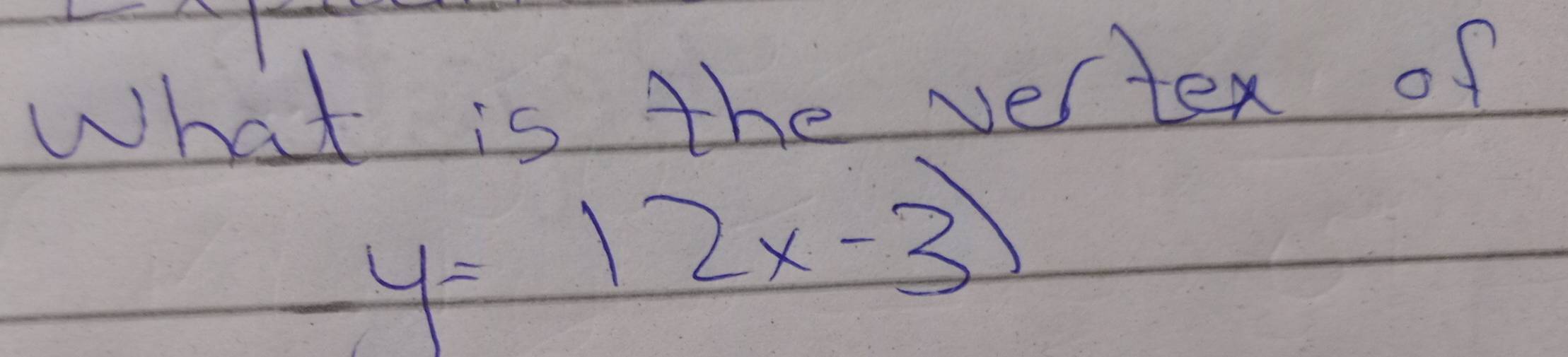 What is the vertex of
y=12x-3)
-