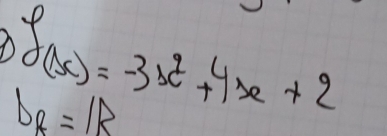 f(x)=-3x^2+4x+2
D_R=1R