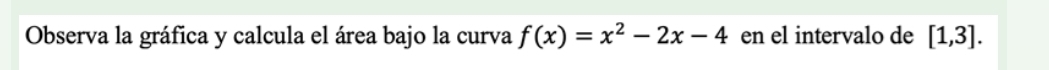 Observa la gráfica y calcula el área bajo la curva f(x)=x^2-2x-4 en el intervalo de [1,3].