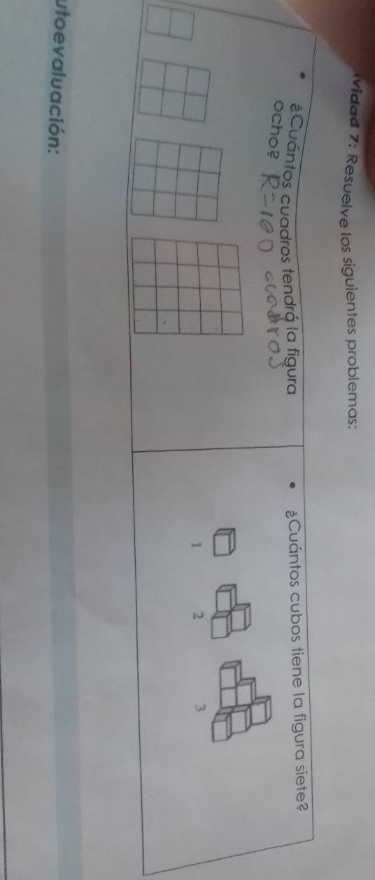 vidad 7: Resuelve los siguientes problemas:
¿Cuántos cuadros tendrá la figura ¿Cuántos cubos tiene la figura siete?
ocho?
1 2
3
uto evaluación: