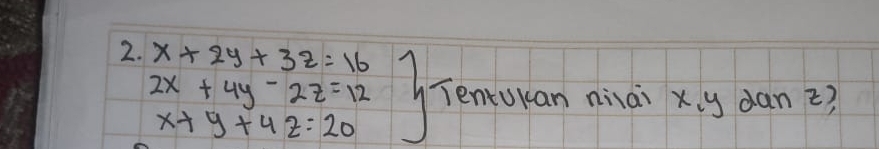 beginarrayr x+2y+32=16 2x+4y-2z=12 x+y+42=20endarray Tentokan niai x y dan 2?