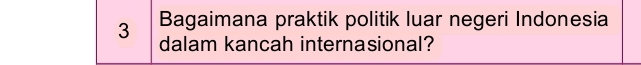 Bagaimana praktik politik luar negeri Indonesia 
dalam kancah internasional?