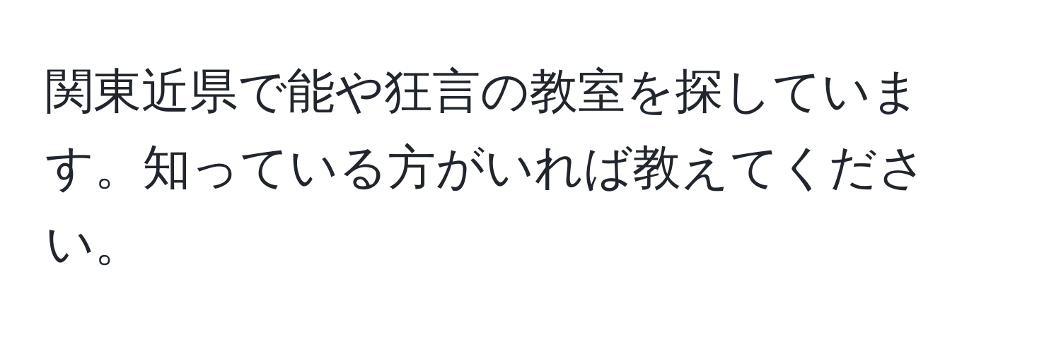 関東近県で能や狂言の教室を探しています。知っている方がいれば教えてください。