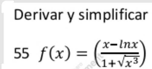 Derivar y simplificar 
55 f(x)=( (x-ln x)/1+sqrt(x^3) )