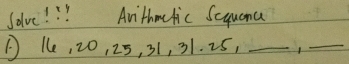 Solve! ? Anithmlic Scquana 
① 1, 20, 25, 31, 31. 25, _1_