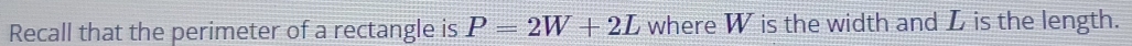 Recall that the perimeter of a rectangle is P=2W+2L where W is the width and L is the length.