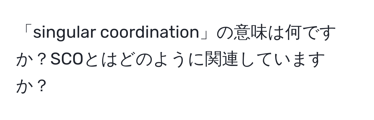 「singular coordination」の意味は何ですか？SCOとはどのように関連していますか？