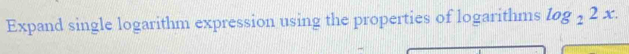 Expand single logarithm expression using the properties of logarithms log _22x.