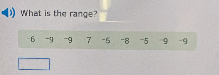 What is the range?
-6 -9 -9 -7 -5 -8 -5 -9 -9