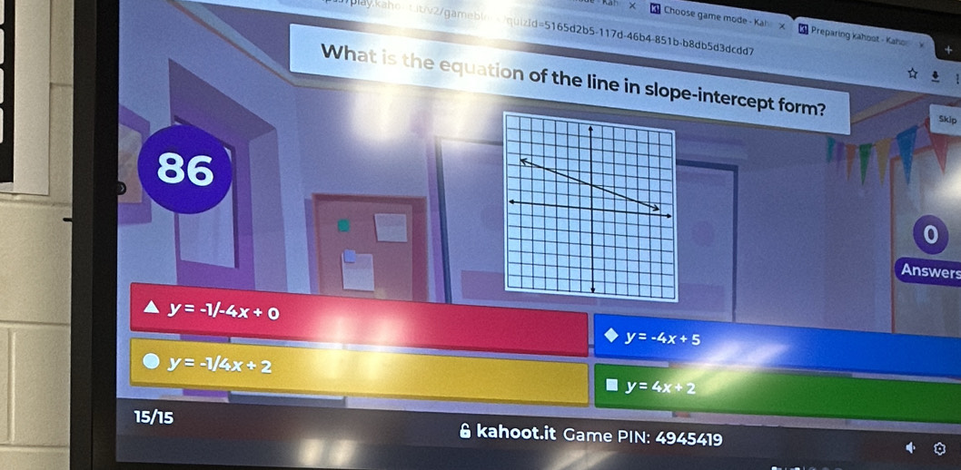 an x
Choose game mode - Kah x Preparing kahoot - Kaho
blay.kahontit/v2/garneble2quizid=5165d2b5-117d-46b4-851b-b8db5d3dcdd7
What is the equation of the line in slope-intercept form? Skip
86
0
Answers
y=-1/-4x+0
y=-4x+5
y=-1/4x+2
y=4x+2
15/15 & kahoot.it Game PIN: 4945419