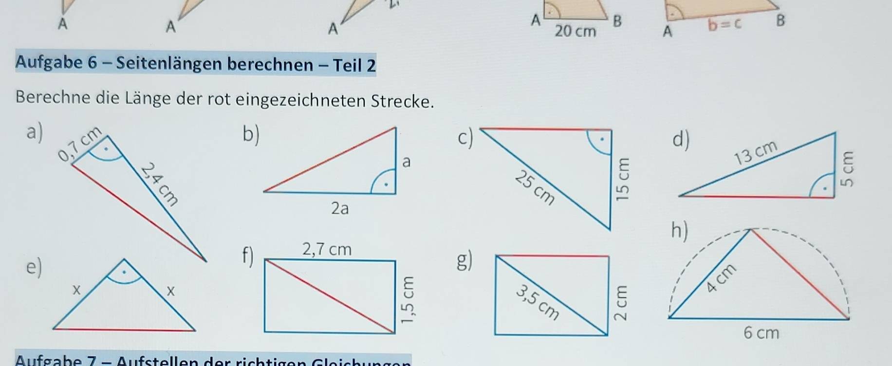 A
Aufgabe 6 - Seitenlängen berechnen - Teil 2
Berechne die Länge der rot eingezeichneten Strecke.
a)
c)
h)
e)
f)
g)
4cm
6 cm
Aufgabe 7 − Aufstellen der richtiger