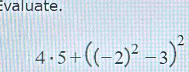 valuate.
4· 5+((-2)^2-3)^2