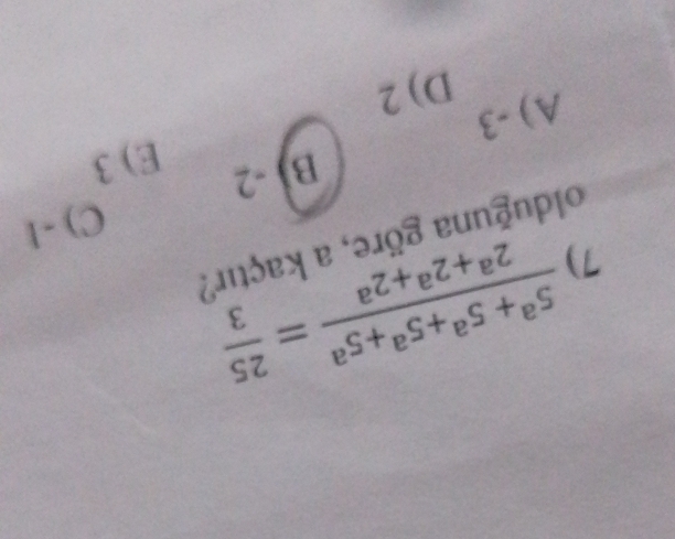  (5^a+5^a+5^a+5^a)/2^a+2^a+2^a = 25/3 
7)
olduğuna göre, a kaçtır?
C) -1
B) -2
E) 3
A) -3
D) 2