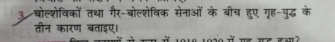 3 बोल्शेविकों तथा गैर-बोल्शेविक सेनाओं के बीच हुए गृह-युद्ध के 
तीन कारण बताइए। 
र र न ओ