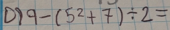 9-(5^2+7)/ 2=