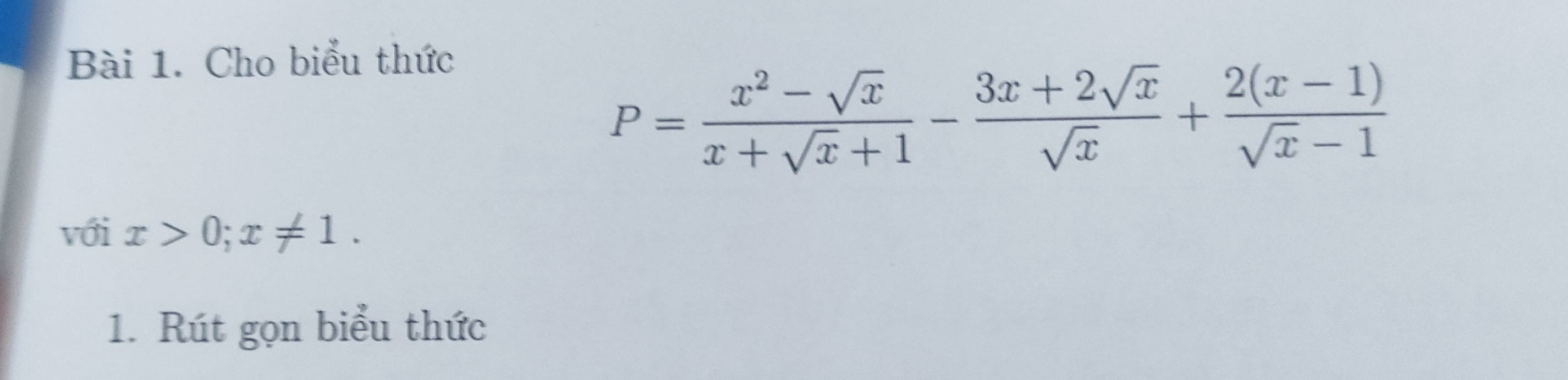 Cho biểu thức
P= (x^2-sqrt(x))/x+sqrt(x)+1 - (3x+2sqrt(x))/sqrt(x) + (2(x-1))/sqrt(x)-1 
với x>0; x!= 1. 
1. Rút gọn biểu thức