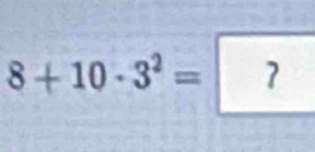 8+10· 3^2= ?