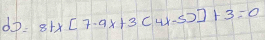 dD: 8+x[7-9x+3(4x-5)]+3=0