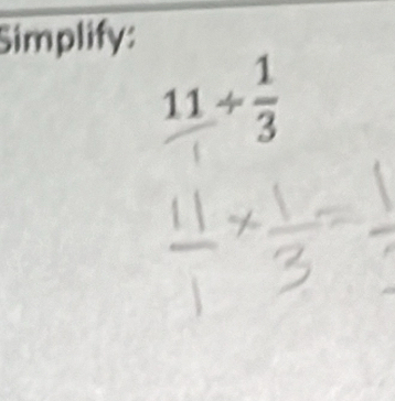 Simplify:
11/  1/3 