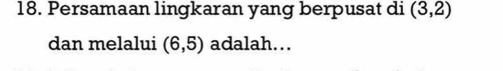 Persamaan lingkaran yang berpusat di (3,2)
dan melalui (6,5) adalah...