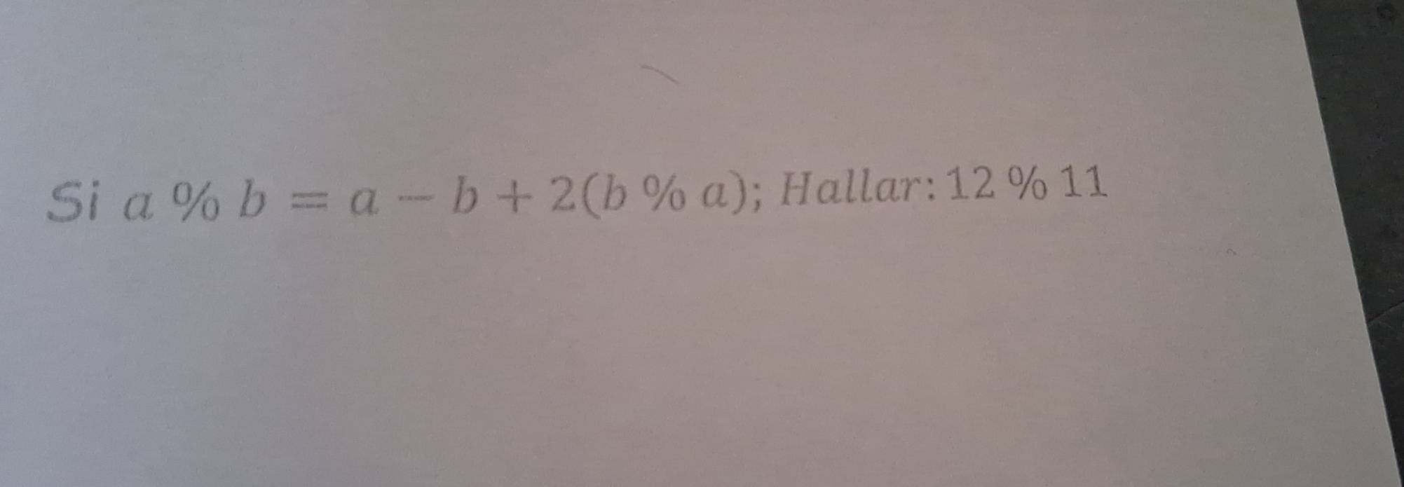 Si a % b=a-b+2(b% a); Hallar: 12 % 11