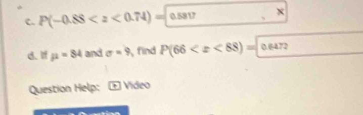 P(-0.88
x
d、 I mu =84 and sigma =9 find P(66
Question Help: é Vídeo