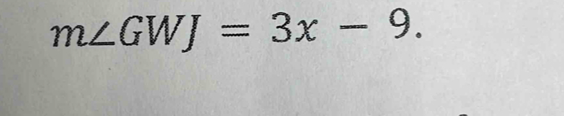 m∠ GWJ=3x-9.