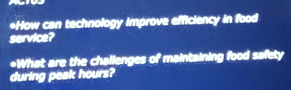 How can technology improve efficiency in food 
service? 
*What are the challenges of maintaining food safety 
during peak hours?