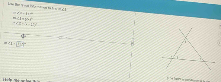 Use the given information to find m∠ 1
m∠ 4=117°
m∠ 1=(2x)^circ 
m∠ 2=(x+12)^circ 
m∠ 1=117
1

4 3 2
(The figure is not drawn to scal 
Help me sol e this