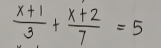  (x+1)/3 + (x+2)/7 =5