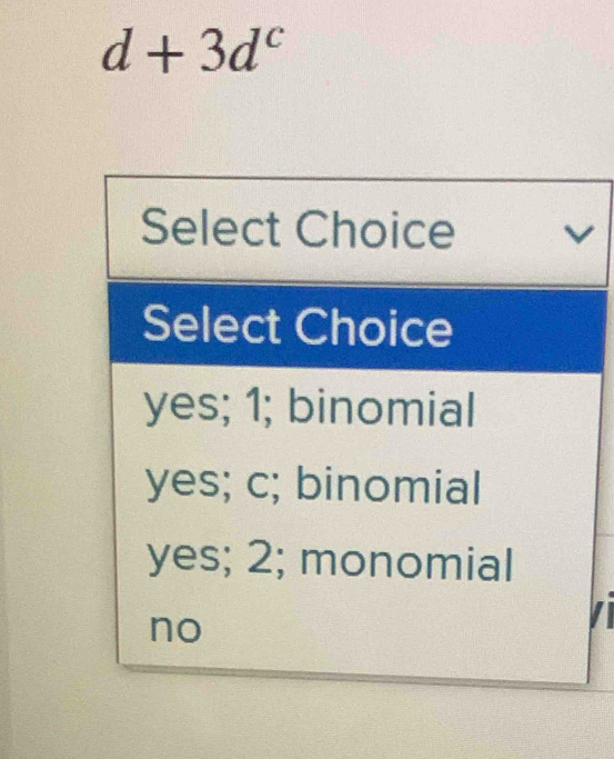 d+3d^c
Select Choice
Select Choice
yes; 1; binomial
yes; c; binomial
yes; 2; monomial
no
I