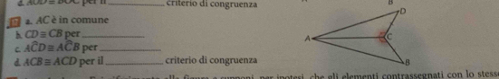 AULI=DLA pern _criterío di congruenza 
a. AC è in comune 
h CD≌ CB per_ 
C. Awidehat CDequiv Awidehat CB per_ 
d. ACBequiv ACD per il_ criterio di congruenza