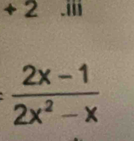 + 2 .i|
 (2x-1)/2x^2-x 