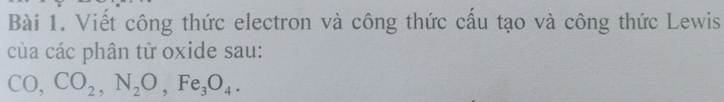 Viết công thức electron và công thức cầu tạo và công thức Lewis 
của các phân tử oxide sau:
CO, CO_2, N_2O, Fe_3O_4.