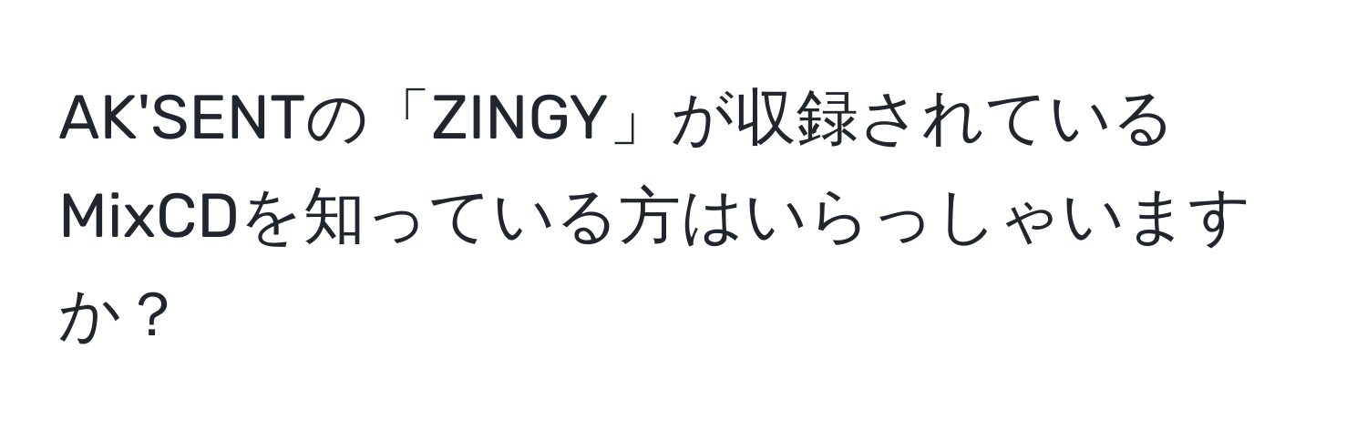 AK'SENTの「ZINGY」が収録されているMixCDを知っている方はいらっしゃいますか？