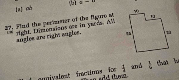 a-D
(a) ab
27. Find the perimeter of the figure at 
'” right. Dimensions are in yards. All 
angles are right angles. 
quivalent fractions for  1/4  and  1/6  that ha 
hen add them.