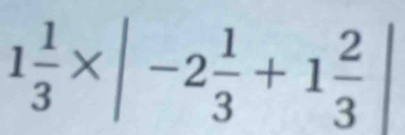 1 1/3 * |-2 1/3 +1frac 23°