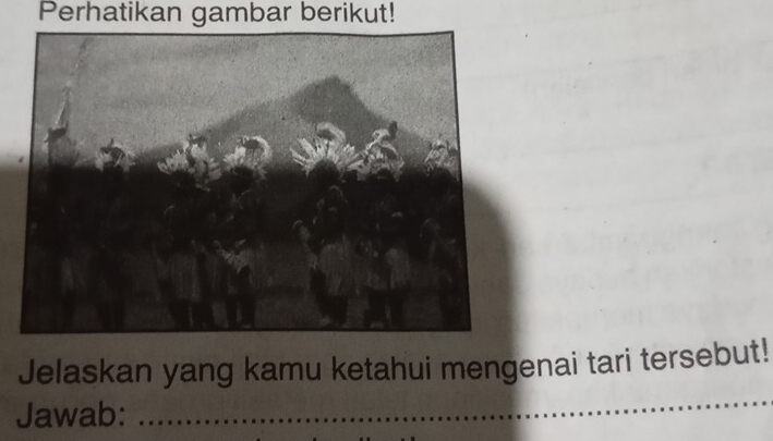 Perhatikan gambar berikut! 
_ 
Jelaskan yang kamu ketahui mengenai tari tersebut! 
Jawab: